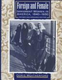 Cover of: Foreign and female: immigrant women in America, 1840-1930