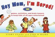 Cover of: Hey Mom, I'm Bored!: 100 Games, Activities, and Brain Teasers to Keep Kids of All Ages Entertained Entertained