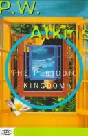 The periodic kingdom by P. W. Atkins, Peter W. Atkins