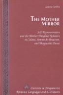 Cover of: The mother mirror: self-representation and the mother-daughter relation in Colette, Simone de Beauvoir, and Marguerite Duras