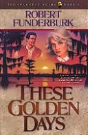 Cover of: These golden days by Robert Funderburk
