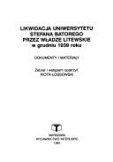 Cover of: Likwidacja Uniwersytetu Stefana Batorego przez władze litewskie w grudniu 1939 roku: dokumenty i materiały