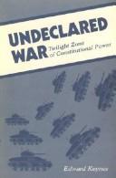 Cover of: Undeclared war: twilight zone of constitutional power