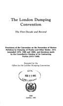 The London Dumping Convention : the first decade and beyond : provisions of the Convention on the Prevention of Marine Pollution by Dumping of Wastes and Other Matter, 1972 (amended 1978, 1980 and 198