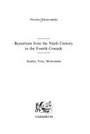 Byzantium from the ninth century to the Fourth Crusade : studies, texts, monuments