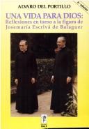 Cover of: Una vida para Dios: reflexiones en torno a la figura de Monseñor Josemaría Escrivá de Balaguer : discursos, homilías y otros escritos