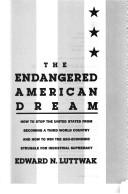 Cover of: The endangered American dream: how to stop the United States from becoming a Third World country and how to win the geo-economic struggle for industrial supremacy