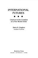 Cover of: International futures: choices in the creation of a new world order