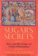 Sugar's secrets : race and the erotics of Cuban nationalism