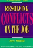 Cover of: Resolving conflicts on the job