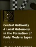 Central authority and local autonomy in the formation of early modern Japan by Philip C. Brown