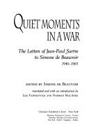 Cover of: Quiet moments in a war: the letters of Jean-Paul Sartre to Simone de Beauvoir, 1940-1963