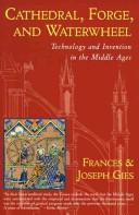 Cover of: Cathedral, forge, and waterwheel: technology and invention in the Middle Ages