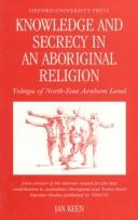 Knowledge and secrecy in an aboriginal religion by Ian Keen