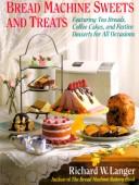 Cover of: Bread machine sweets and treats: featuring tea breads, coffee cakes, and festive desserts for all occasions