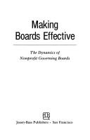 Cover of: Making boards effective: the dynamics of nonprofit governing boards
