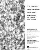 Cover of: To listen, to comfort, to care: reflections on death and dying