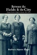 Cover of: Between the fields and the city: women, work, and family in Russia, 1861-1914