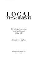 Cover of: Local attachments: the making of an American urban neighborhood, 1850 to 1920