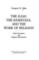 Cover of: The Iliad, the Rāmāyaṇa, and the work of religion: failed persuasion and religious mystification