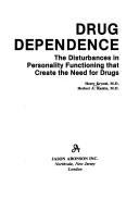 Cover of: Drug dependence: the disturbances in personality functioning that create the need for drugs