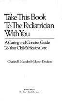 Cover of: Take this book to the pediatrician with you: a caring and concise guide to your child's health care