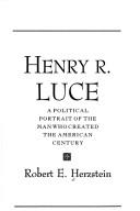 Cover of: Henry R. Luce: a political portrait of the man who created the American century