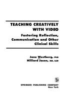 Cover of: Teaching creatively with video: fostering reflection, communication, and other clinical skills