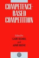 Cover of: Competence-based competition by edited by Gary Hamel and Aimé Heene.