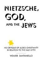 Cover of: Nietzsche, God, and the Jews: his critique of Judeo-Christianity in relation to the Nazi myth