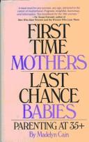 Cover of: First-time mothers, last-chance babies: parenting at 35+