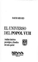 Cover of: El universo del Popol vuh: análisis histórico, psicológico y filosófico del mito quiché