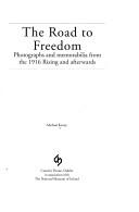 Cover of: The road to freedom: photographs and memorabilia from the 1916 Rising and afterwards