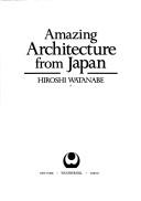 Cover of: Amazing architecture from Japan by Hiroshi Watanabe