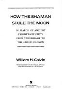 Cover of: How the Shaman stole the moon: in search of ancient prophet-scientists : from Stonehenge to the Grand Canyon