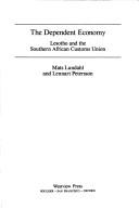 Cover of: The dependent economy: Lesotho and the Southern African Customs Union