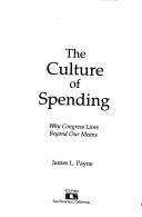 Cover of: The culture of spending: why Congress lives beyond our means