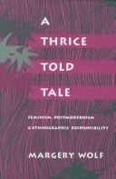 Cover of: A thrice-told tale: feminism, postmodernism, and ethnographic responsibility