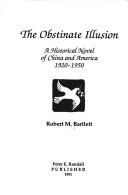 Cover of: The obstinate illusion: a historical novel of China and America, 1920-1950
