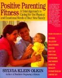 Cover of: Positive parenting fitness: a total approach to caring for the physical and emotional needs of your new family