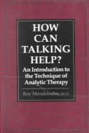Cover of: How can talking help?: an introduction to the technique of analytic therapy
