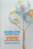 Cover of: Celebrating Earth Day: a sourcebook of activities and experiments