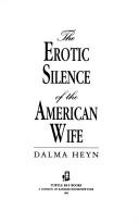 The Erotic Silence of the American Wife by Dalma Heyn
