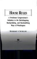 Cover of: House rules: a freshman Congressman's initiation to the backslapping, backpedaling, and backstabbing ways of Washington