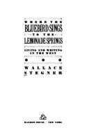 Cover of: Where the bluebird sings to the lemonade springs by Wallace Stegner