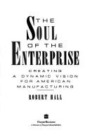 Cover of: oul of the enterprise: creating a dynamic vision for American manufacturing