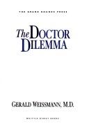 Cover of: The doctor dilemma by Gerald Weissmann