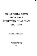 Obituaries from Ontario's Christian guardian, 1861-1870 by Donald A. McKenzie