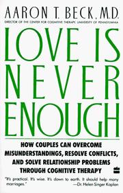 Cover of: Love is never enough: how couples can overcome misunderstandings, resolve conflicts, and solve relationship problems through cognitive therapy