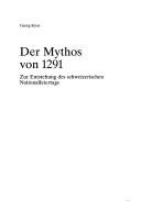 Cover of: Der Mythos von 1291: zur Entstehung des schweizerischen Nationalfeiertags